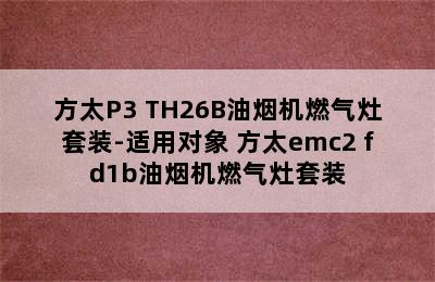 方太P3+TH26B油烟机燃气灶套装-适用对象 方太emc2+fd1b油烟机燃气灶套装